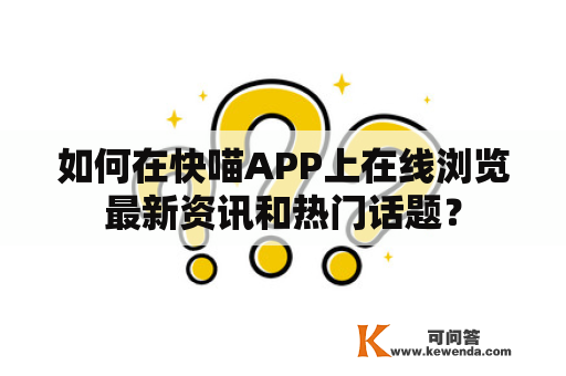 如何在快喵APP上在线浏览最新资讯和热门话题？