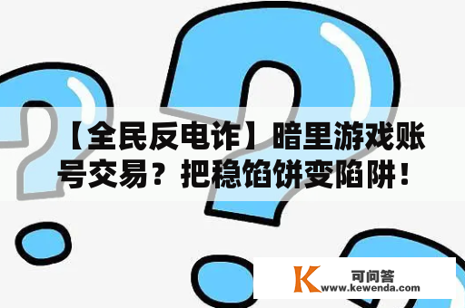 【全民反电诈】暗里游戏账号交易？把稳馅饼变陷阱！