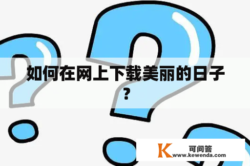 如何在网上下载美丽的日子？