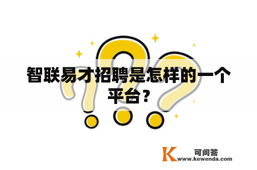 智联易才招聘是怎样的一个平台？