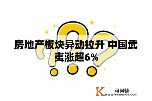 房地产板块异动拉升 中国武夷涨超6%