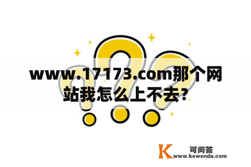 www.17173.com那个网站我怎么上不去？