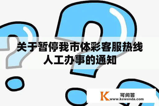 关于暂停我市体彩客服热线人工办事的通知