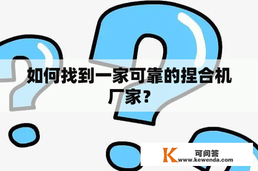 如何找到一家可靠的捏合机厂家？