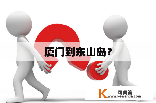 厦门到东山岛？