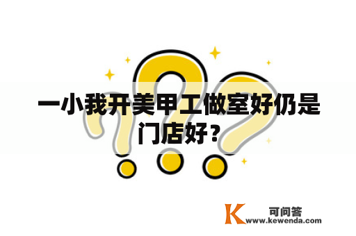 一小我开美甲工做室好仍是门店好？