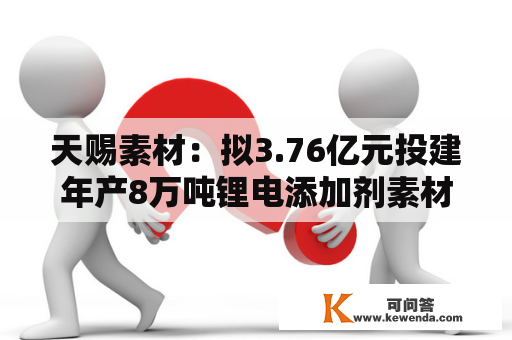天赐素材：拟3.76亿元投建年产8万吨锂电添加剂素材项目，并新设荷兰子公司及增资美国子公司