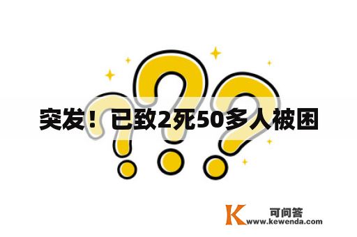 突发！已致2死50多人被困