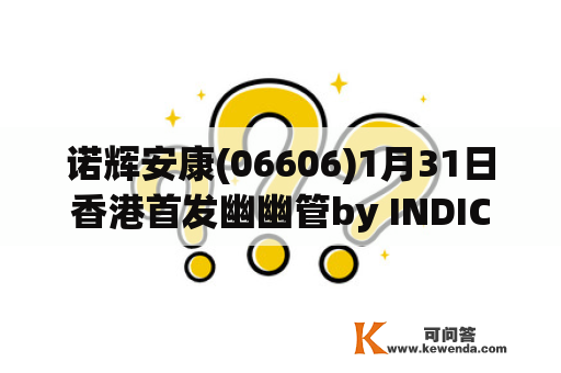 诺辉安康(06606)1月31日香港首发幽幽管by INDICAIDTM妥析TM 上市价248港元