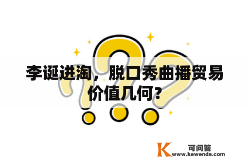 李诞进淘，脱口秀曲播贸易价值几何？