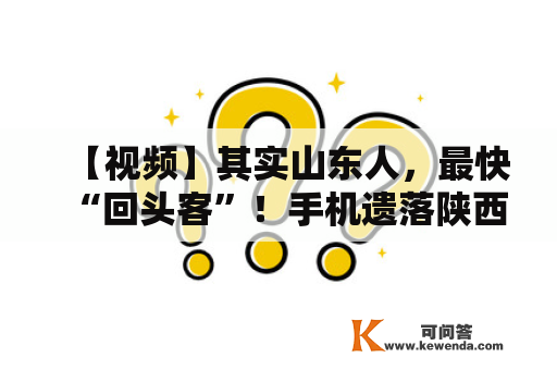 【视频】其实山东人，最快“回头客”！手机遗落陕西被寄回，青岛姑娘逾越千里称谢