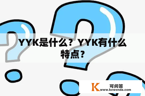 YYK是什么？YYK有什么特点？