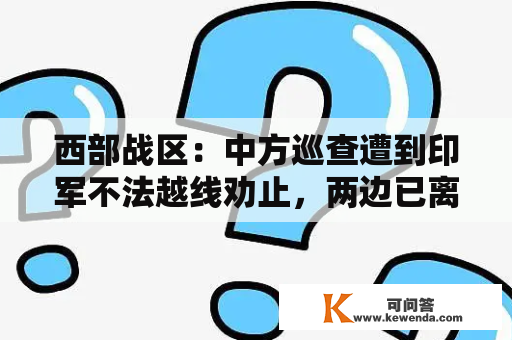 西部战区：中方巡查遭到印军不法越线劝止，两边已离开接触