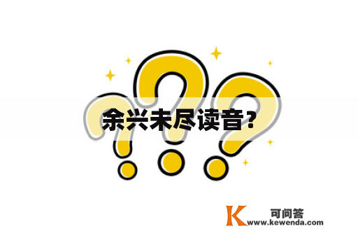 余兴未尽读音？