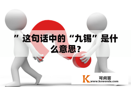 ”这句话中的“九锡”是什么意思？