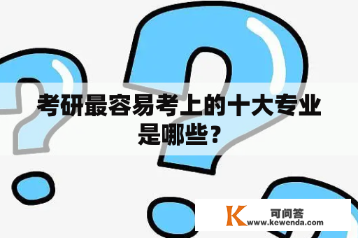 考研最容易考上的十大专业是哪些？