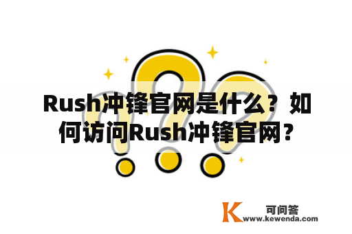 Rush冲锋官网是什么？如何访问Rush冲锋官网？