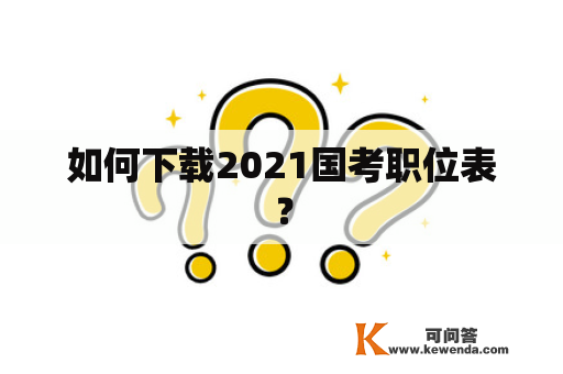 如何下载2021国考职位表？