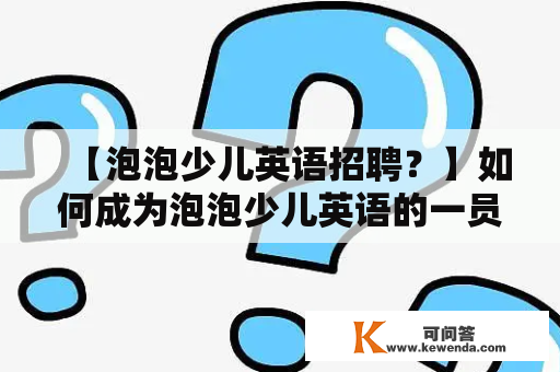 【泡泡少儿英语招聘？】如何成为泡泡少儿英语的一员？