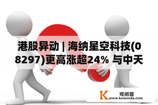 港股异动 | 海纳星空科技(08297)更高涨超24% 与中天平康新订立战术协做 开展“大安康”电子商务线上平台及相关产物的销售渠道