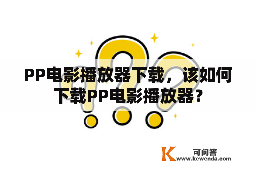 PP电影播放器下载，该如何下载PP电影播放器？