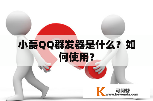 小磊QQ群发器是什么？如何使用？