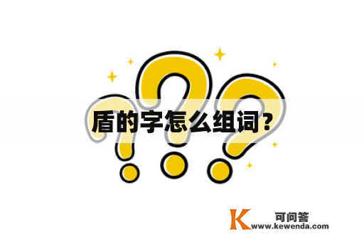 盾的字怎么组词？