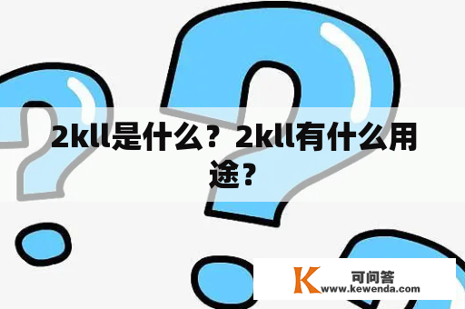 2kll是什么？2kll有什么用途？