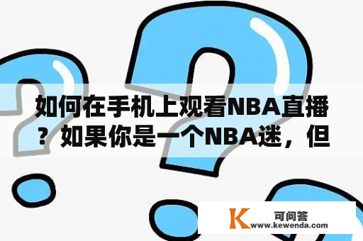 如何在手机上观看NBA直播？如果你是一个NBA迷，但是又不想错过任何一场比赛，那么在手机上观看NBA直播就是一个不错的选择。本文将向您介绍如何在手机上观看NBA直播。