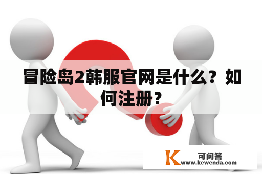 冒险岛2韩服官网是什么？如何注册？