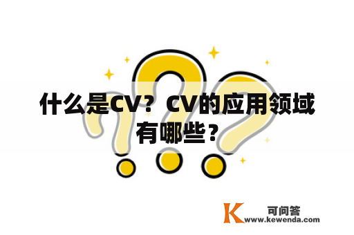 什么是CV？CV的应用领域有哪些？