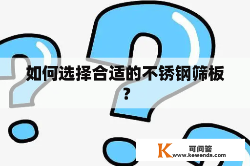 如何选择合适的不锈钢筛板？