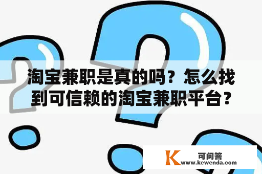 淘宝兼职是真的吗？怎么找到可信赖的淘宝兼职平台？