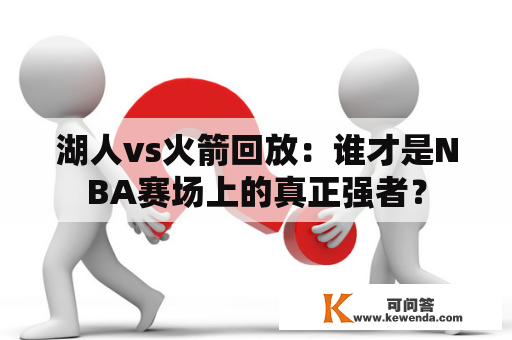 湖人vs火箭回放：谁才是NBA赛场上的真正强者？