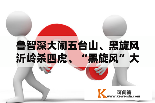 鲁智深大闹五台山、黑旋风沂岭杀四虎、“黑旋风”大战“浪里白条、宋江怒杀阎婆惜的原因、颠末、成果？