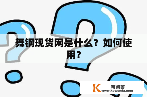 舞钢现货网是什么？如何使用？