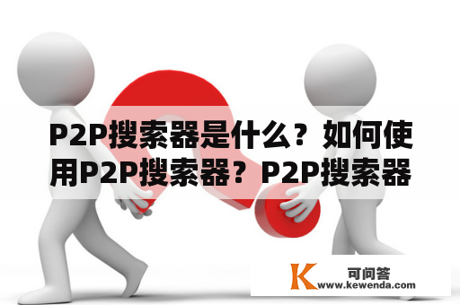 P2P搜索器是什么？如何使用P2P搜索器？P2P搜索器的优缺点有哪些？