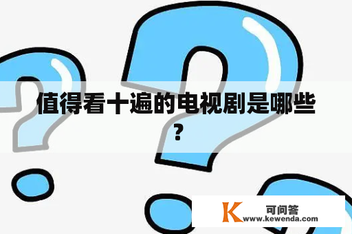 值得看十遍的电视剧是哪些？