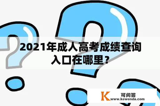 2021年成人高考成绩查询入口在哪里？