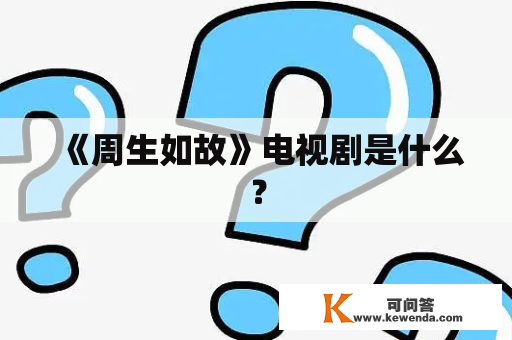 《周生如故》电视剧是什么？