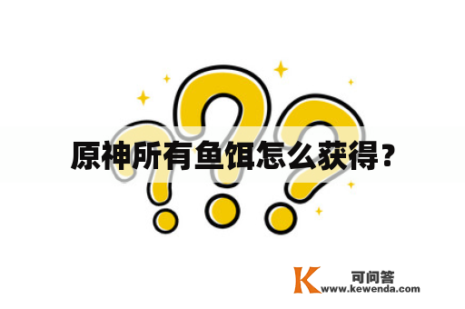 原神所有鱼饵怎么获得？