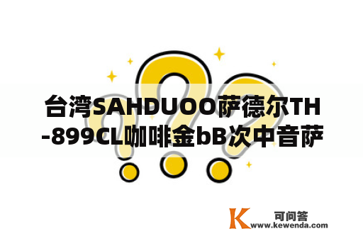 台湾SAHDUOO萨德尔TH-899CL咖啡金bB次中音萨克斯-官方代办署理