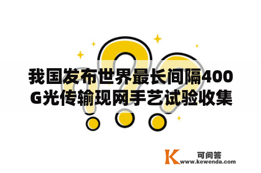 我国发布世界最长间隔400G光传输现网手艺试验收集