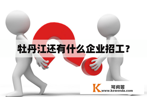 牡丹江还有什么企业招工？