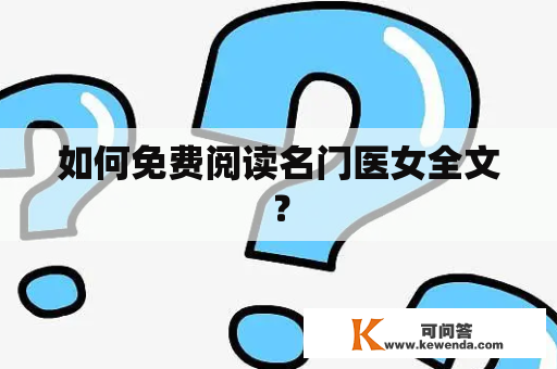 如何免费阅读名门医女全文？