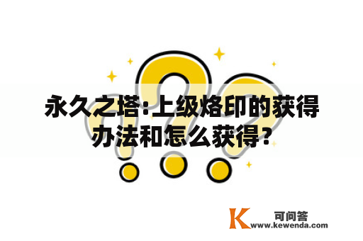 永久之塔:上级烙印的获得办法和怎么获得？