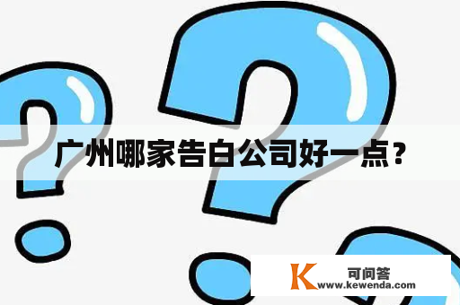 广州哪家告白公司好一点？
