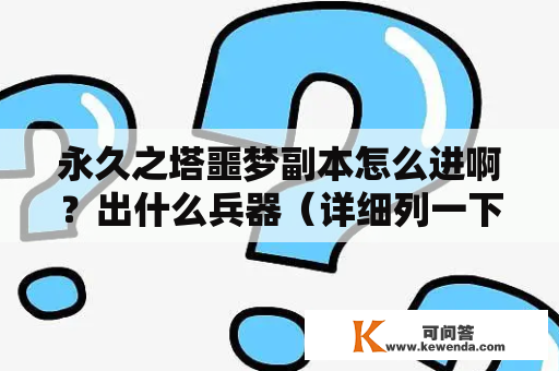 永久之塔噩梦副本怎么进啊？出什么兵器（详细列一下）？