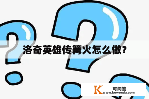 洛奇英雄传篝火怎么做？