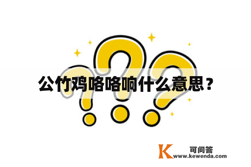 公竹鸡咯咯响什么意思？